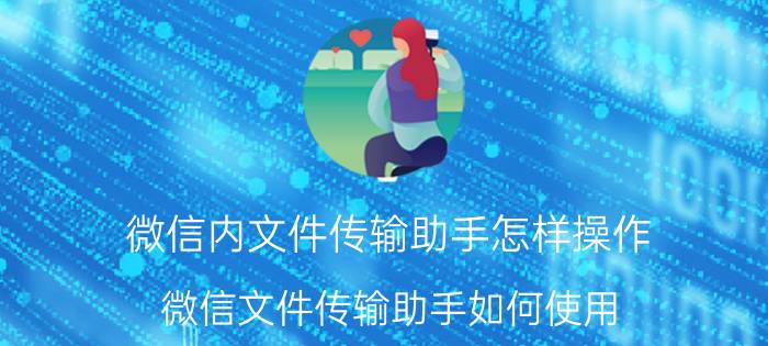 微信内文件传输助手怎样操作 微信文件传输助手如何使用？